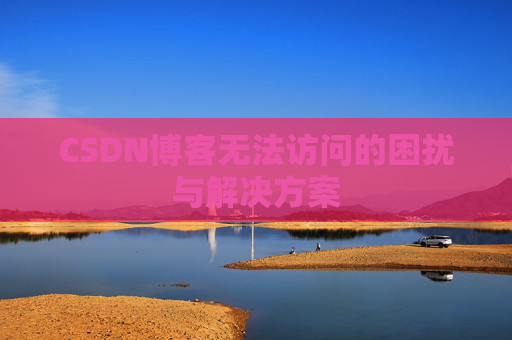 CSDN博客无法访问的困扰与解决方案